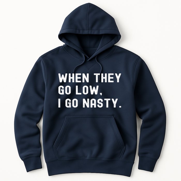 WHEN THEY GO LOW, I GO NASTY Hoodie