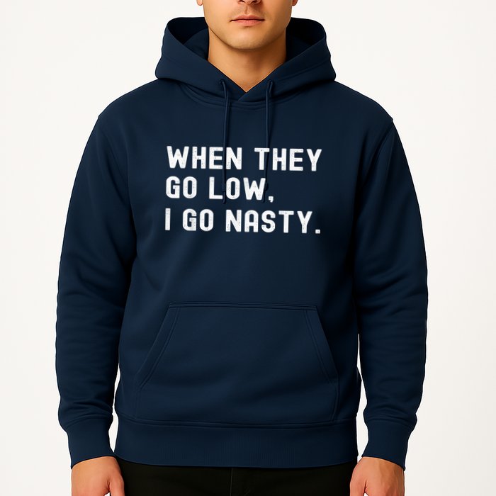 WHEN THEY GO LOW, I GO NASTY Hoodie