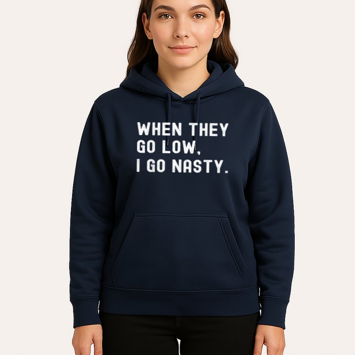 WHEN THEY GO LOW, I GO NASTY Hoodie