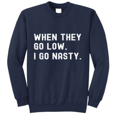 WHEN THEY GO LOW, I GO NASTY Sweatshirt