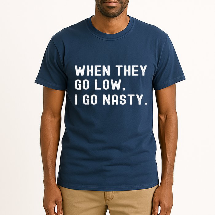 WHEN THEY GO LOW, I GO NASTY Tall T-Shirt