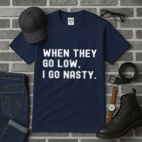 WHEN THEY GO LOW, I GO NASTY Tall T-Shirt
