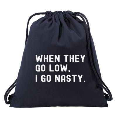 WHEN THEY GO LOW, I GO NASTY Drawstring Bag