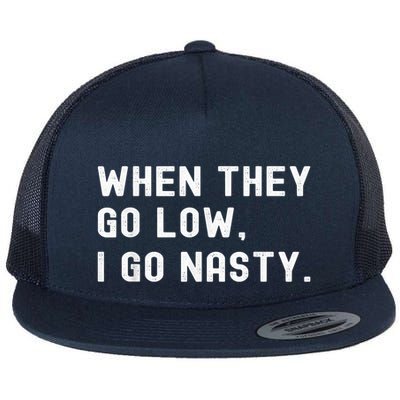 WHEN THEY GO LOW, I GO NASTY Flatbill Hat