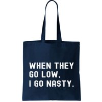 WHEN THEY GO LOW, I GO NASTY Bag