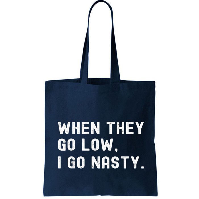 WHEN THEY GO LOW, I GO NASTY Bag