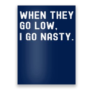 WHEN THEY GO LOW, I GO NASTY Poster