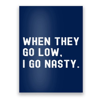 WHEN THEY GO LOW, I GO NASTY Poster