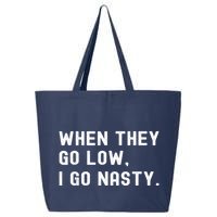 WHEN THEY GO LOW, I GO NASTY 25L Jumbo Tote
