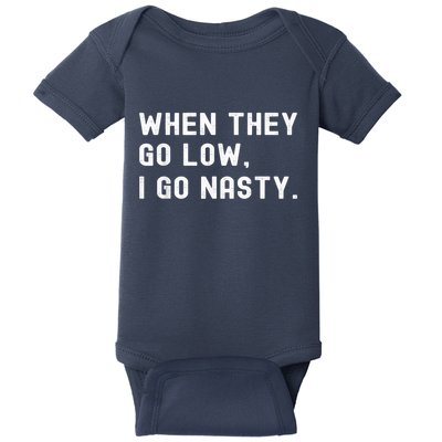 WHEN THEY GO LOW, I GO NASTY Baby Bodysuit