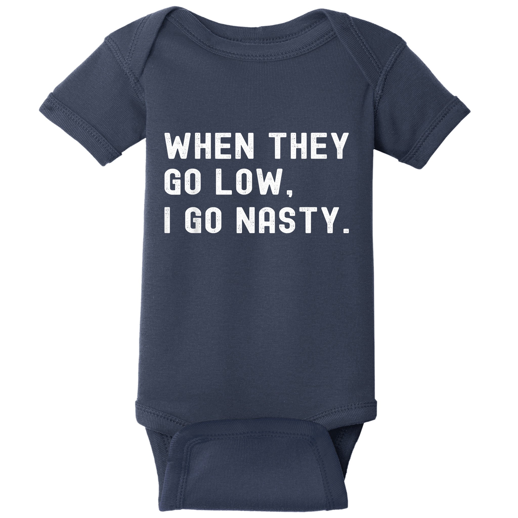 WHEN THEY GO LOW, I GO NASTY Baby Bodysuit