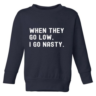 WHEN THEY GO LOW, I GO NASTY Toddler Sweatshirt