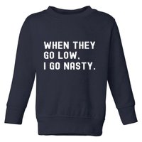 WHEN THEY GO LOW, I GO NASTY Toddler Sweatshirt