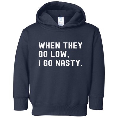 WHEN THEY GO LOW, I GO NASTY Toddler Hoodie