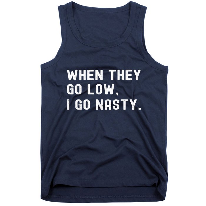 WHEN THEY GO LOW, I GO NASTY Tank Top