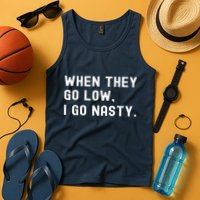 WHEN THEY GO LOW, I GO NASTY Tank Top