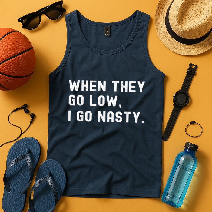 WHEN THEY GO LOW, I GO NASTY Tank Top