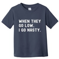 WHEN THEY GO LOW, I GO NASTY Toddler T-Shirt