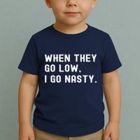 WHEN THEY GO LOW, I GO NASTY Toddler T-Shirt