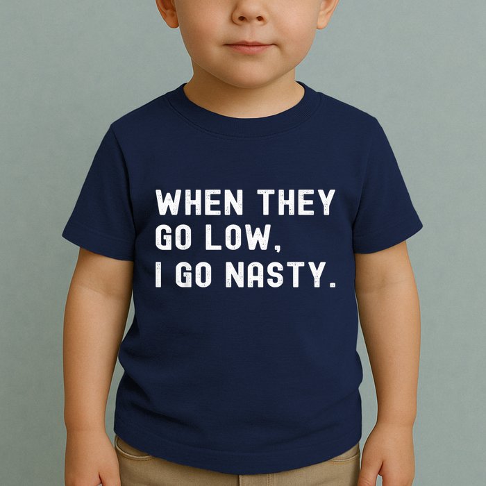 WHEN THEY GO LOW, I GO NASTY Toddler T-Shirt