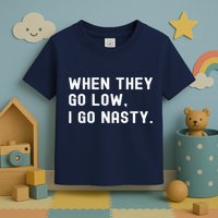 WHEN THEY GO LOW, I GO NASTY Toddler T-Shirt
