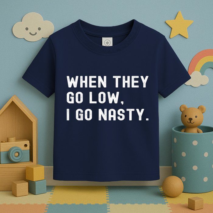 WHEN THEY GO LOW, I GO NASTY Toddler T-Shirt
