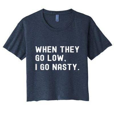 WHEN THEY GO LOW, I GO NASTY Crop Top