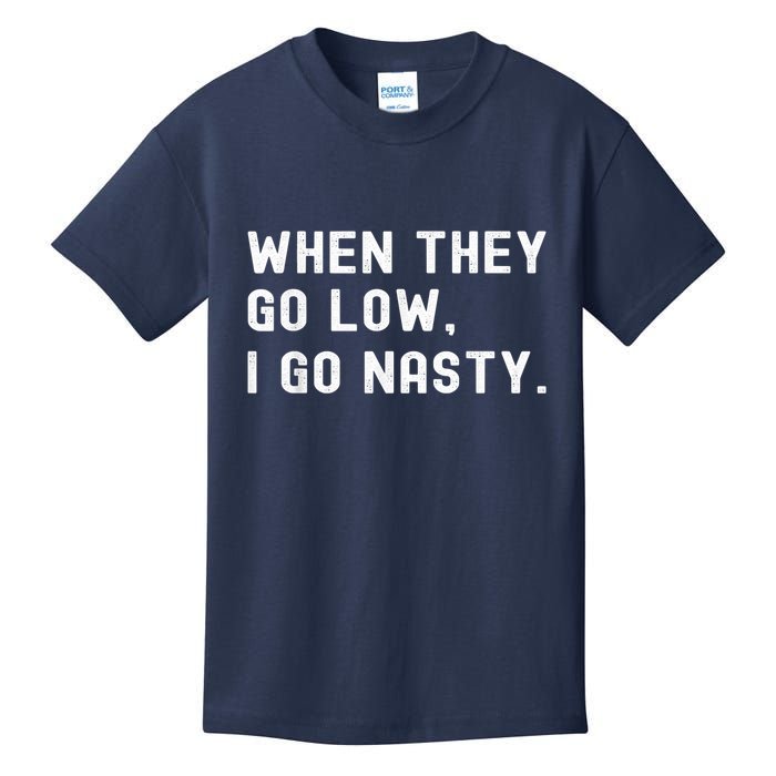 WHEN THEY GO LOW, I GO NASTY Kids T-Shirt