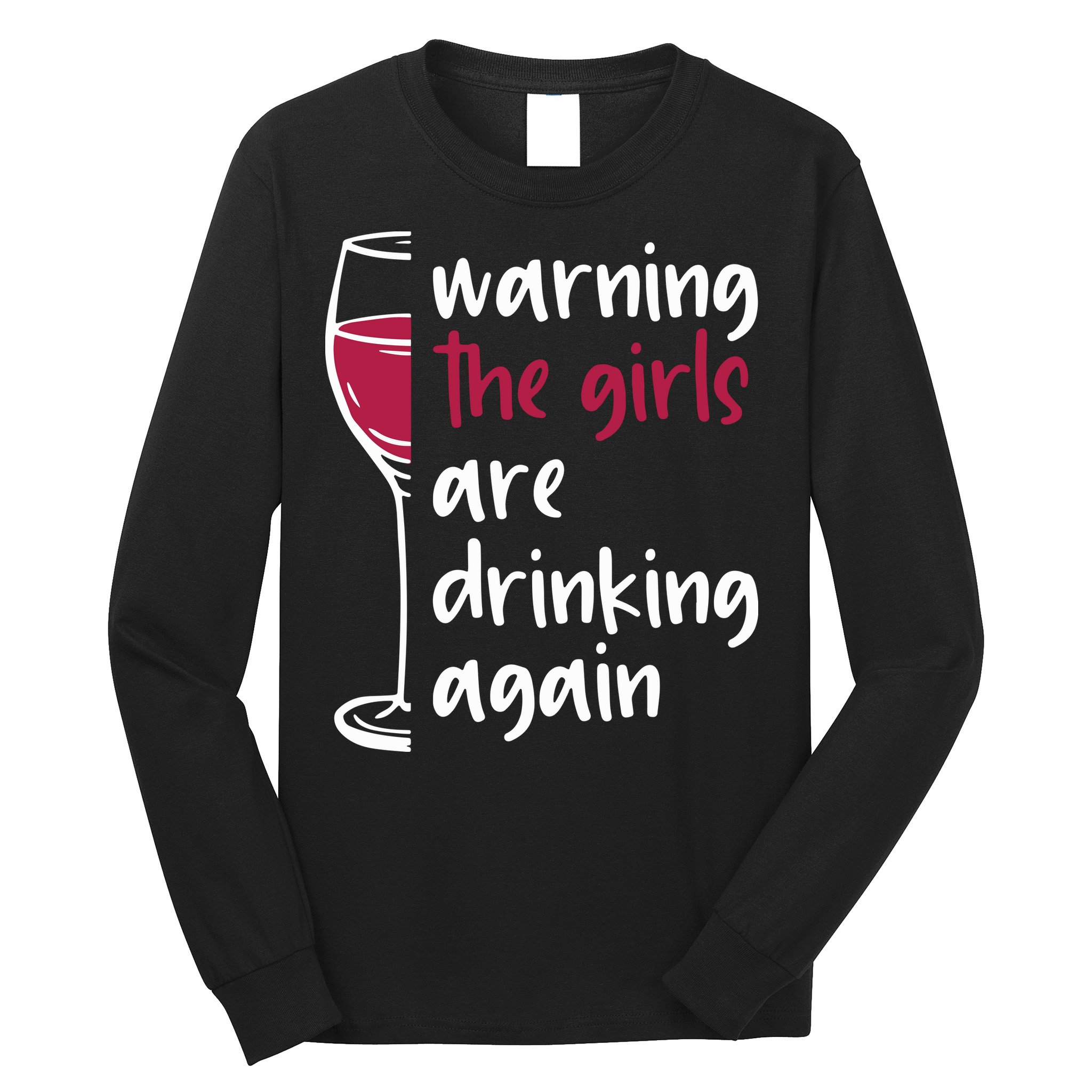 Warning The Girls Are Drinking Again Wine Glass Funny Long Sleeve Shirt