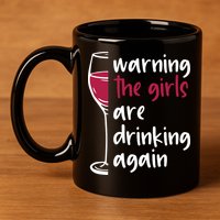 Warning The Girls Are Drinking Again Wine Glass Funny 11oz C Handle Ceramic Mug