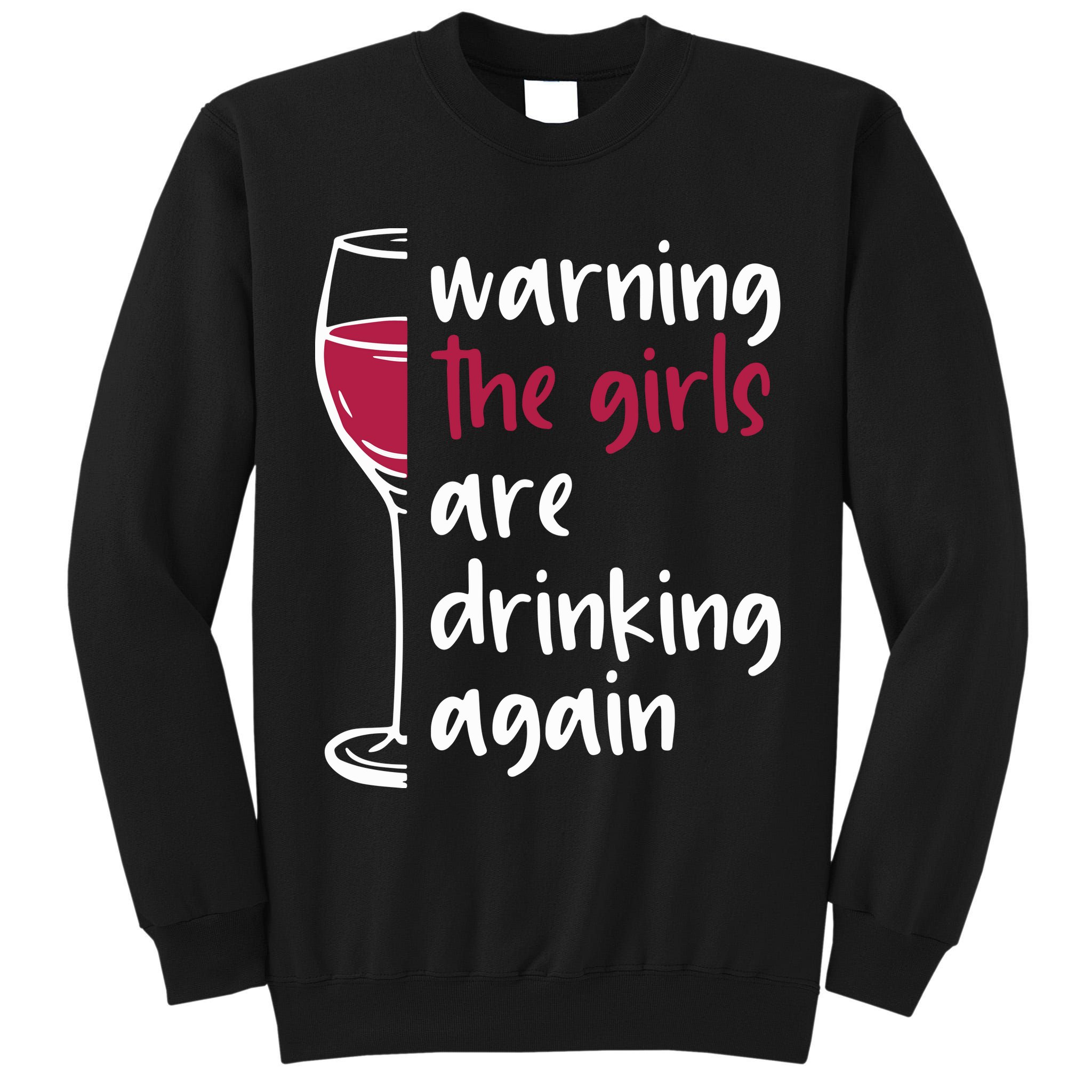 Warning The Girls Are Drinking Again Wine Glass Funny Tall Sweatshirt