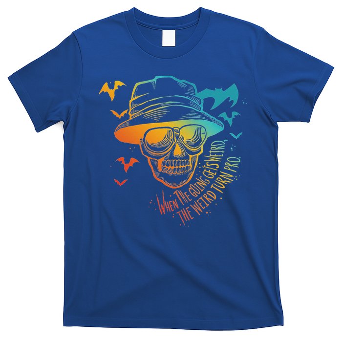 When The Going Gets Weird The Weird Turn Pro T-Shirt