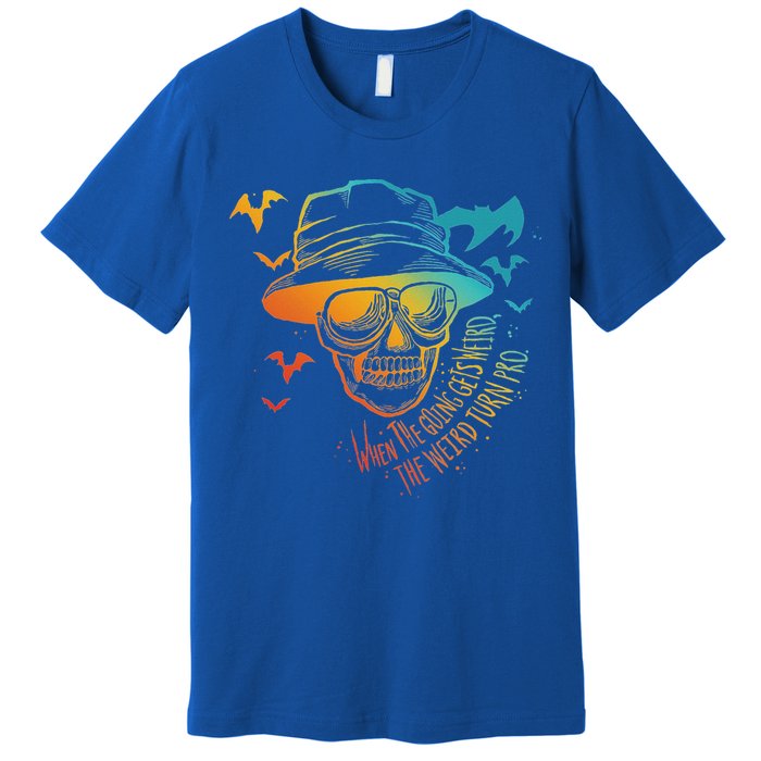 When The Going Gets Weird The Weird Turn Pro Premium T-Shirt