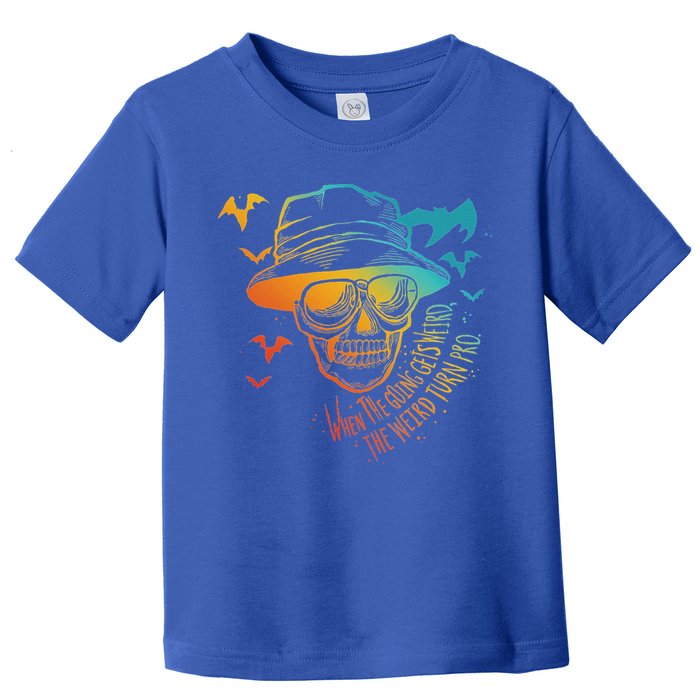 When The Going Gets Weird The Weird Turn Pro Toddler T-Shirt