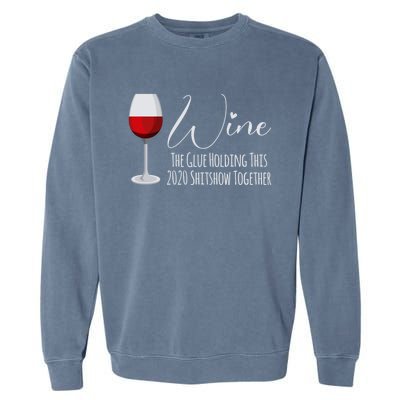 Wine The Glue Holding This 2020 Shitshow Together Gift Garment-Dyed Sweatshirt