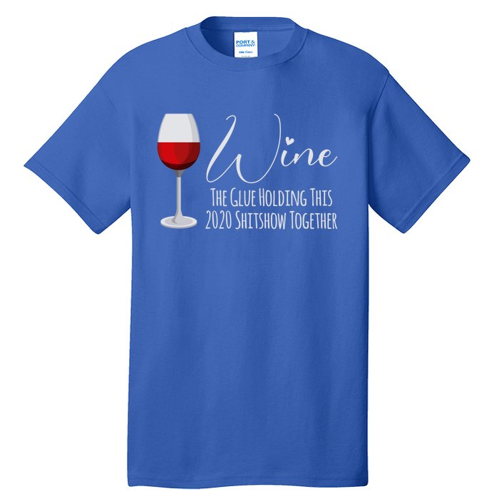 Wine The Glue Holding This 2020 Shitshow Together Gift Tall T-Shirt