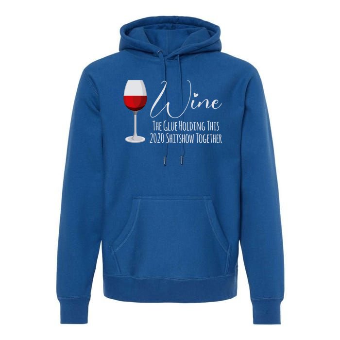 Wine The Glue Holding This 2020 Shitshow Together Gift Premium Hoodie