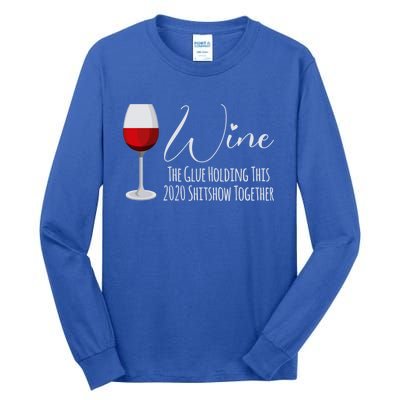 Wine The Glue Holding This 2020 Shitshow Together Gift Tall Long Sleeve T-Shirt