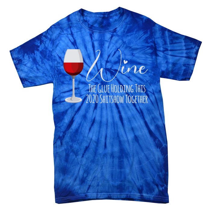 Wine The Glue Holding This 2020 Shitshow Together Gift Tie-Dye T-Shirt