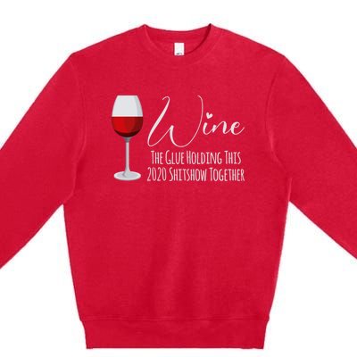 Wine The Glue Holding This 2020 Shitshow Together Gift Premium Crewneck Sweatshirt