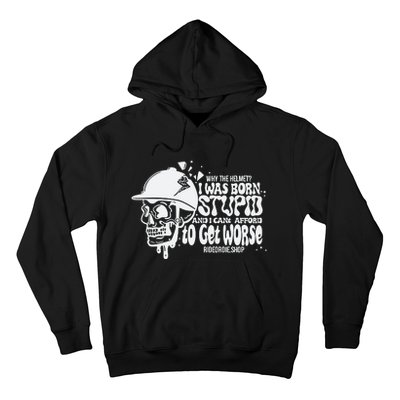 Why The Helmet I Was Born Stupid And I Cant Afford To Get Worse Hoodie