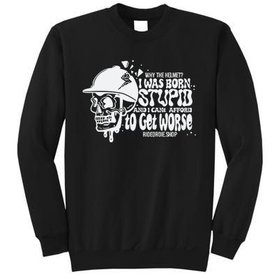 Why The Helmet I Was Born Stupid And I Cant Afford To Get Worse Sweatshirt