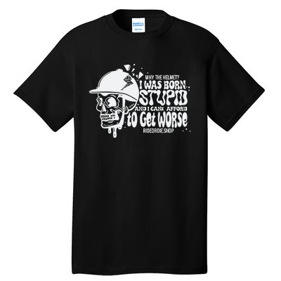 Why The Helmet I Was Born Stupid And I Cant Afford To Get Worse Tall T-Shirt