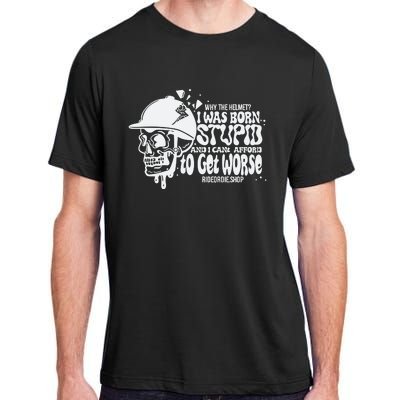 Why The Helmet I Was Born Stupid And I Cant Afford To Get Worse Adult ChromaSoft Performance T-Shirt