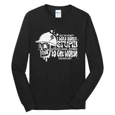 Why The Helmet I Was Born Stupid And I Cant Afford To Get Worse Tall Long Sleeve T-Shirt