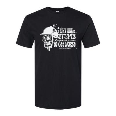 Why The Helmet I Was Born Stupid And I Cant Afford To Get Worse Softstyle CVC T-Shirt