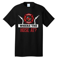 Where The Hose At Funny Firefighter Gift Tall T-Shirt