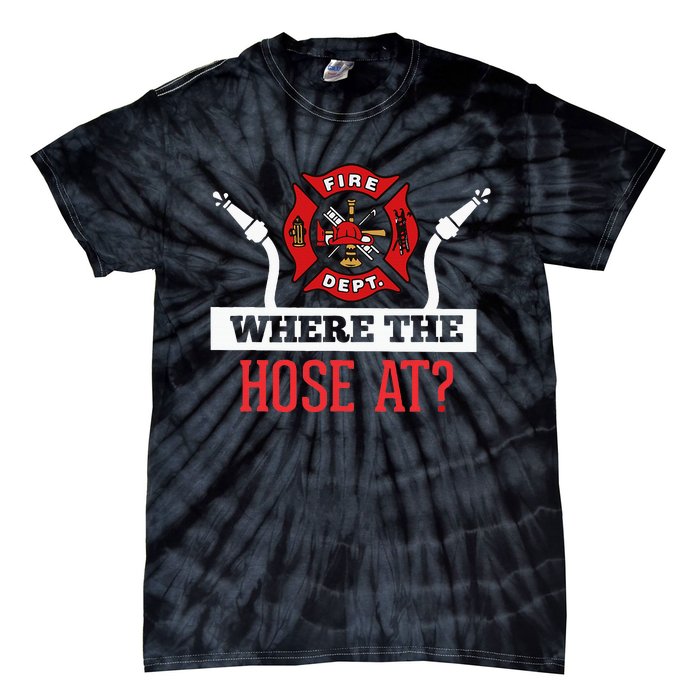 Where The Hose At Funny Firefighter Gift Tie-Dye T-Shirt