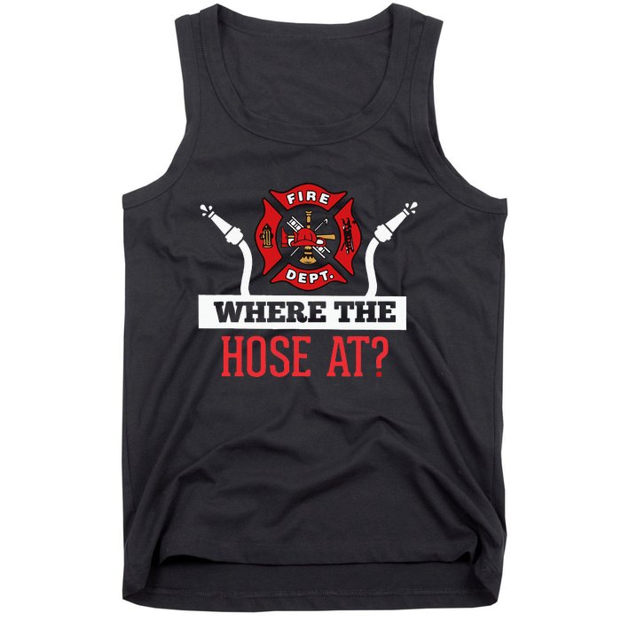 Where The Hose At Funny Firefighter Gift Tank Top