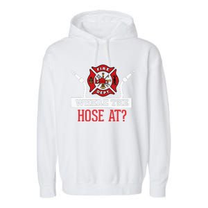 Where The Hose At Funny Firefighter Gift Garment-Dyed Fleece Hoodie